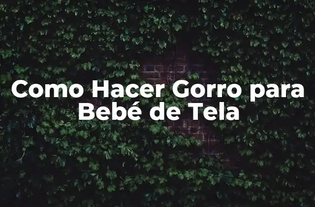 Como Hacer Gorro para Bebé de Tela