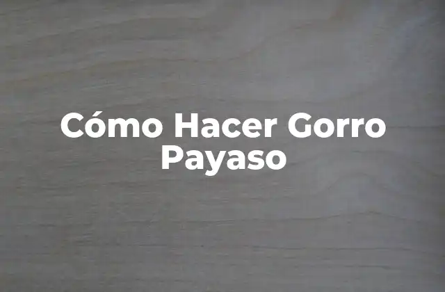 Cómo Hacer Gorro Payaso