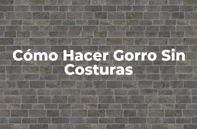 ¿Qué es un Gorro Sin Costuras?