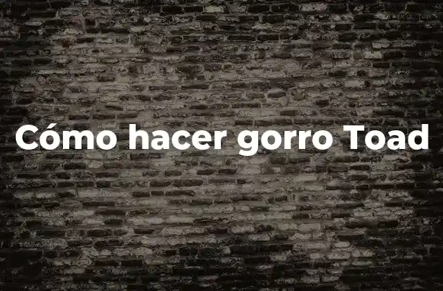 Cómo Hacer Gorro Toad