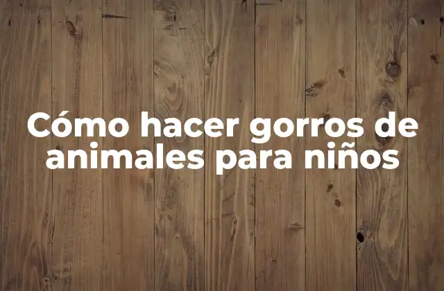 Cómo Hacer Gorros de Animales para Niños
