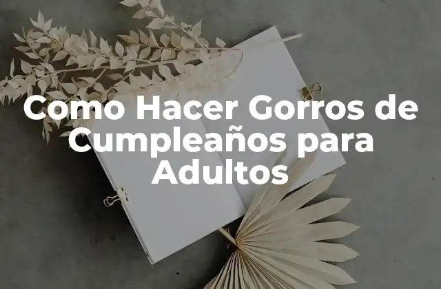 Como Hacer Gorros de Cumpleaños para Adultos