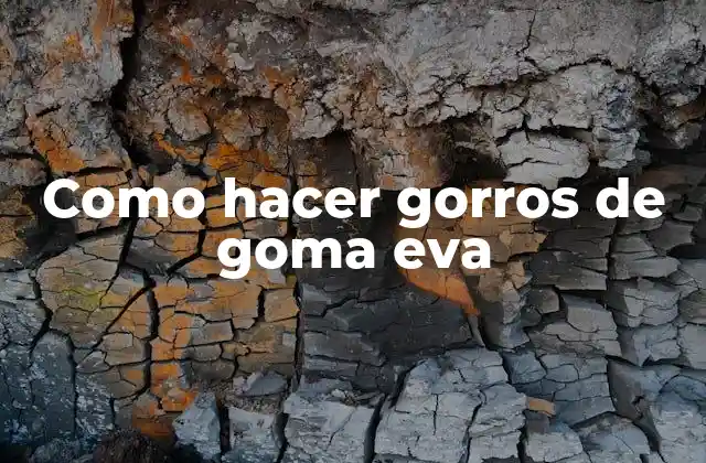 Goma eva: qué es y para qué sirve en la creación de gorros