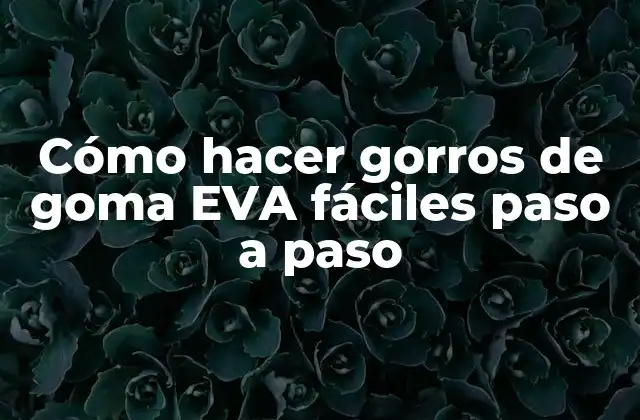Cómo Hacer Gorros de Goma Eva Fáciles Paso a Paso