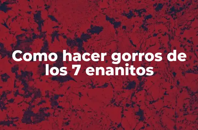 Como Hacer Gorros de los 7 Enanitos