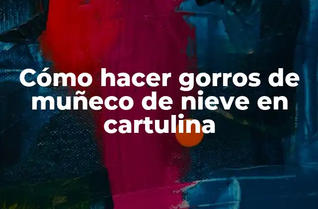 ¿Qué es un gorro de muñeco de nieve en cartulina?