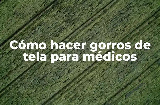 Cómo Hacer Gorros de Tela para Médicos