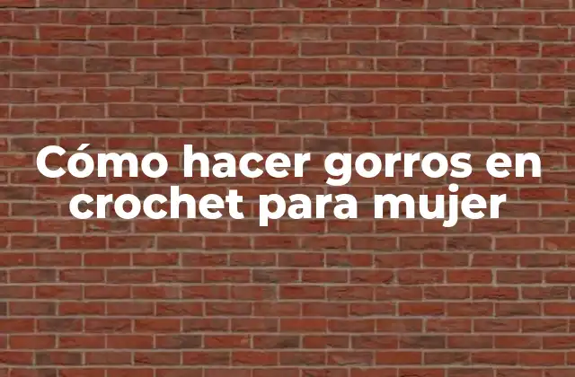 Cómo Hacer Gorros en Crochet para Mujer