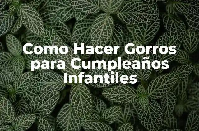Como Hacer Gorros para Cumpleaños Infantiles