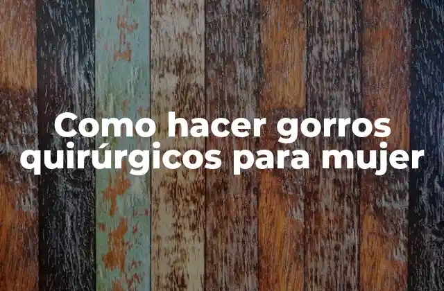 Como Hacer Gorros Quirúrgicos para Mujer