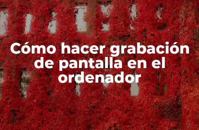 Cómo Hacer Grabación de Pantalla en el Ordenador