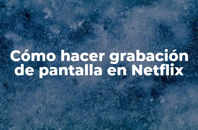 Cómo Hacer Grabación de Pantalla en Netflix