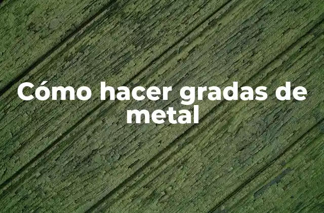 Cómo Hacer Gradas de Metal