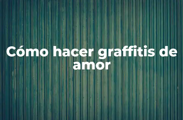 ¿Qué es un graffitis de amor?