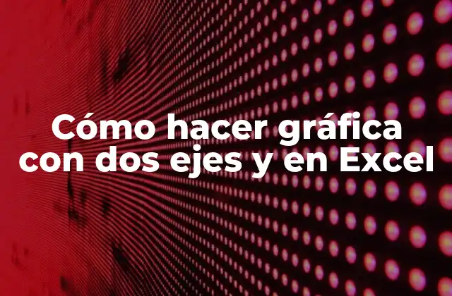 Cómo Hacer Gráfica con Dos Ejes y en Excel 2 Gráfica con dos ejes y en Excel