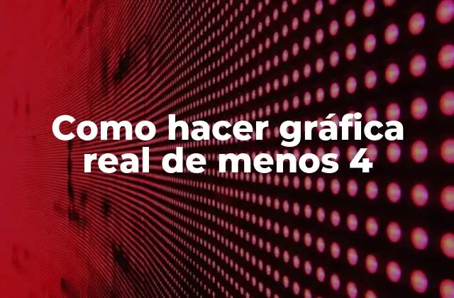Como Hacer Gráfica Real de Menos 4