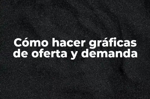 Cómo Hacer Gráficas de Oferta y Demanda