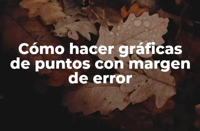 Cómo Hacer Gráficas de Puntos con Margen de Error