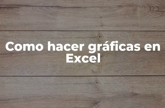 Como Hacer Gráficas en Excel
