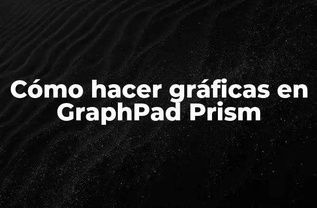 Cómo Hacer Gráficas en Graphpad Prism