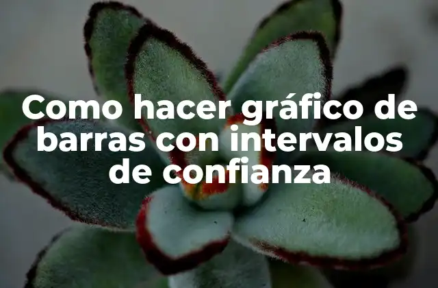 Como Hacer Gráfico de Barras con Intervalos de Confianza 2 Gráficos de barras con intervalos de confianza