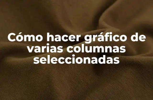 Cómo Hacer Gráfico de Varias Columnas Seleccionadas