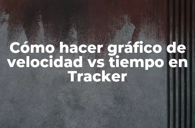 Cómo Hacer Gráfico de Velocidad Vs Tiempo en Tracker