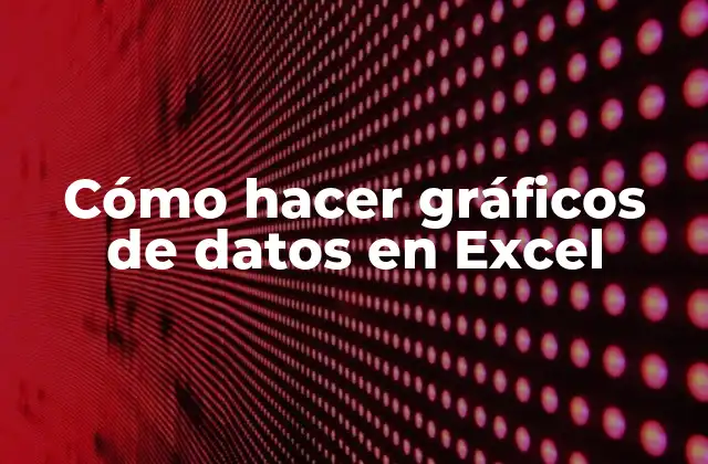 Cómo Hacer Gráficos de Datos en Excel