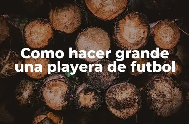 Como Hacer Grande una Playera de Futbol