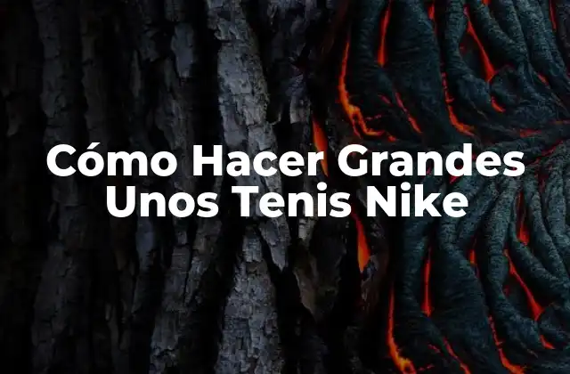 Cómo Hacer Grandes unos Tenis Nike