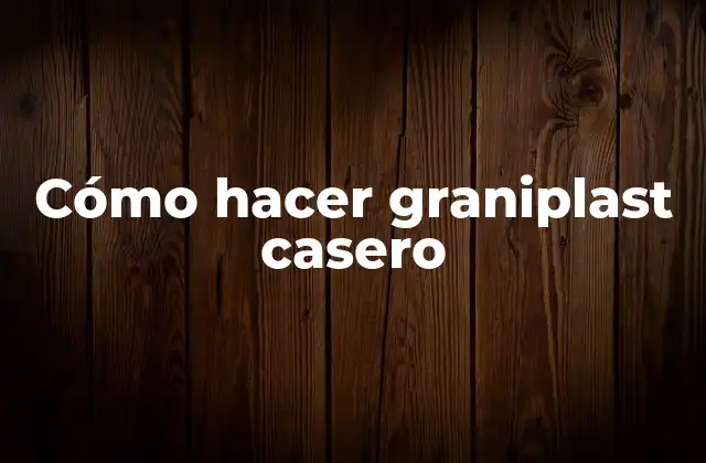 Cómo Hacer Graniplast Casero