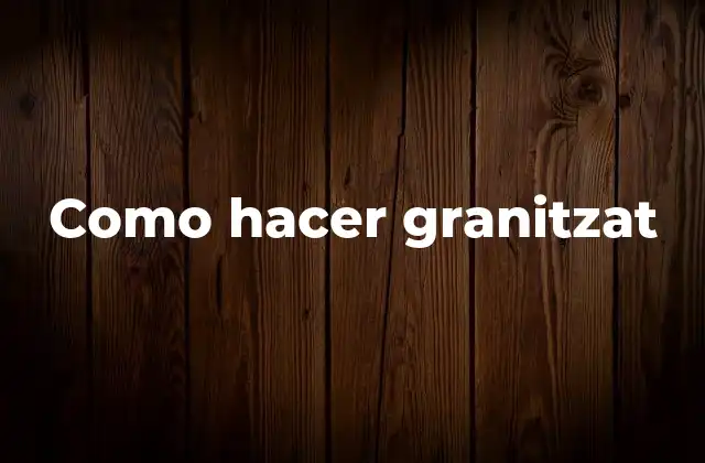 Como Hacer Granitzat