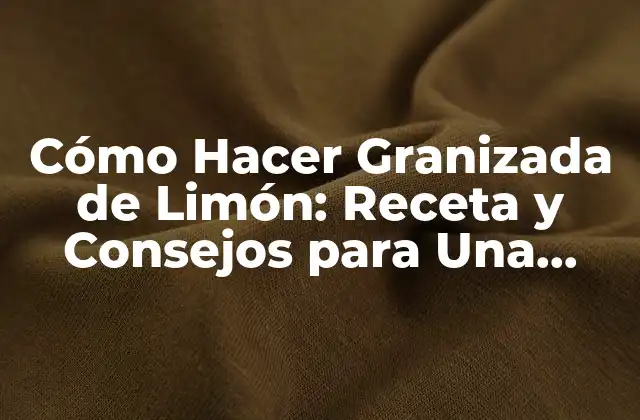 Cómo Hacer Granizada de Limón: Receta y Consejos para una Delicia Refrescante