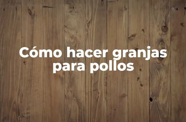 Cómo Hacer Granjas para Pollos