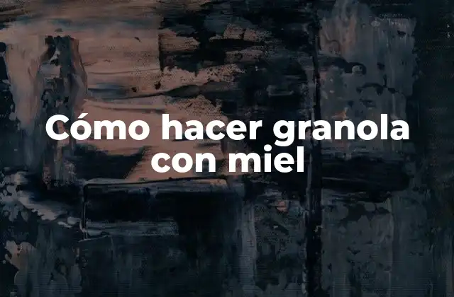 Cómo Hacer Granola con Miel