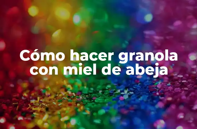 Cómo Hacer Granola con Miel de Abeja