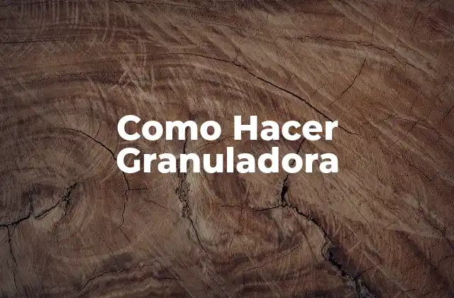 Como Hacer Granuladora