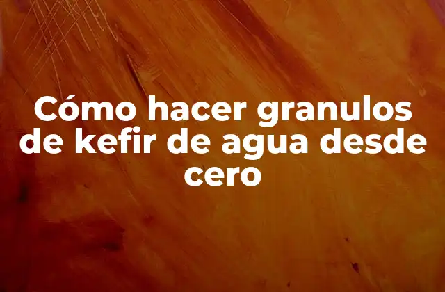 Cómo Hacer Granulos de Kefir de Agua desde Cero
