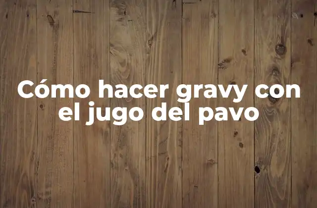 Cómo Hacer Gravy con el Jugo Del Pavo
