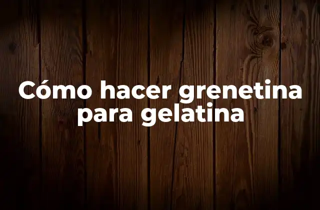 Cómo Hacer Grenetina para Gelatina