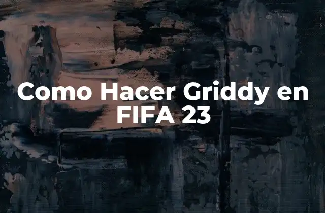 ¿Qué es el Griddy en FIFA 23?