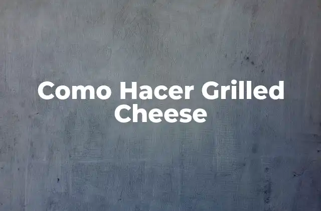Como Hacer Grilled Cheese