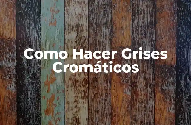 Como Hacer Grises Cromáticos