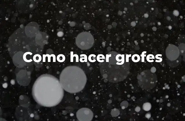 Como Hacer Grofes