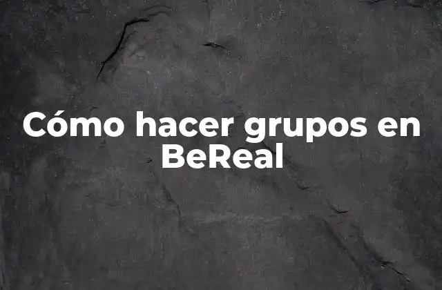 Cómo Hacer Grupos en Bereal