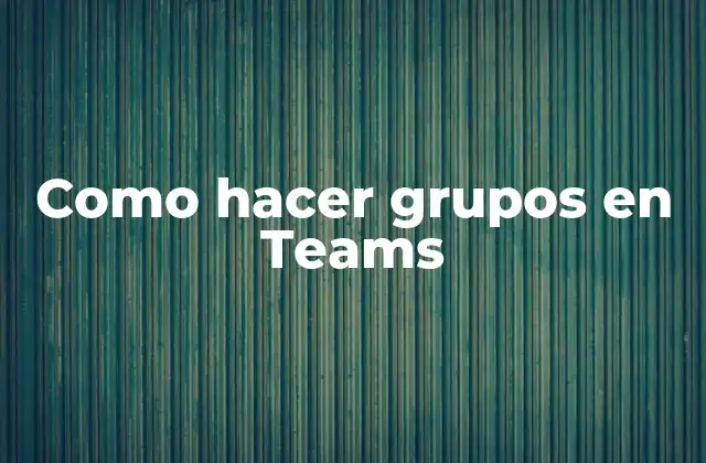 Como Hacer Grupos en Teams