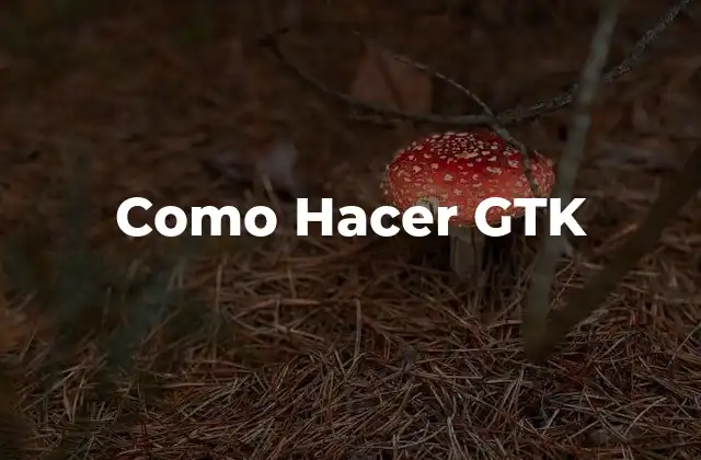 Como Hacer Gtk