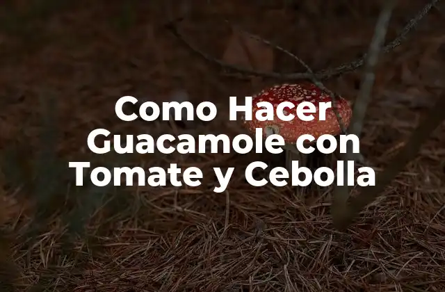 Como Hacer Guacamole con Tomate y Cebolla