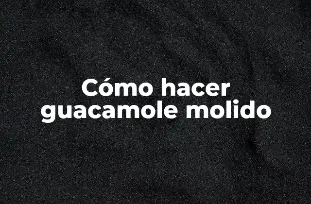 Cómo Hacer Guacamole Molido