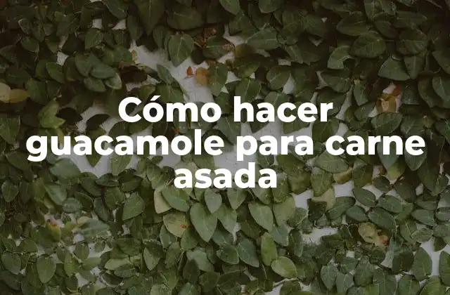 Cómo Hacer Guacamole para Carne Asada